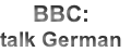 BBC:
talk German
