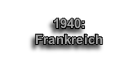 

1940: 
Frankreich
