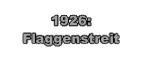 
1926: 
Flaggenstreit
