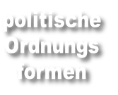 politische
Ordnungs
formen
