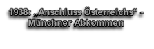 
1938: „Anschluss Österreichs“ - Münchner Abkommen
