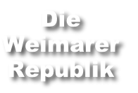 Die 
Weimarer
Republik
