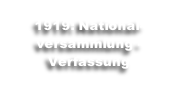 
1919: National-versammlung - 
Verfassung
